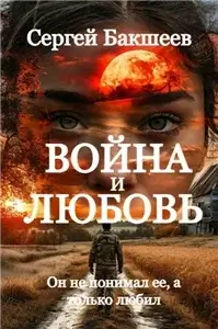 Война и любовь - Сергей Бакшеев